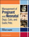 Management of Pregnant and Neonatal Dogs, Cats, and Exotic Pets by Cheryl Lopate