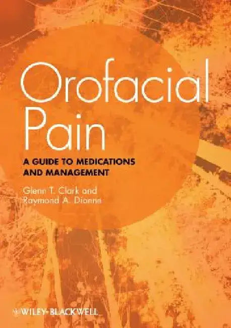 Orofacial Pain: A Guide to Medications and Management by Glenn T. Clark