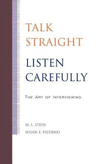 Talk Straight, Listen Carefully: The Art of Interviewing by M. L. Stein