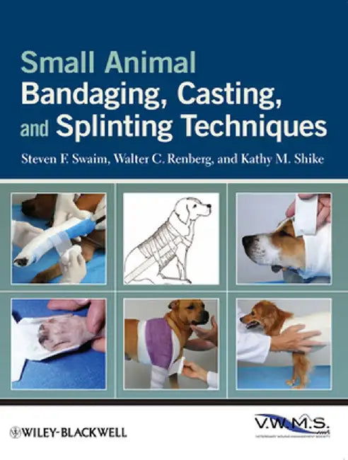 Small Animal Bandaging, Casting, and Splinting Techniques by Steven F. Swaim