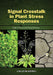 Signal Cross Talk In Plant Stress Responses by Keiko Yoshioka, Kazuo Shinozaki