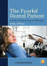 The Fearful Dental Patient: A Guide to Understanding and Managing by Editor: Arthur A. Weiner