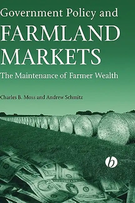 Government Policy and Farmland Markets: The Maintenance of Farmer Wealth by Charles Moss