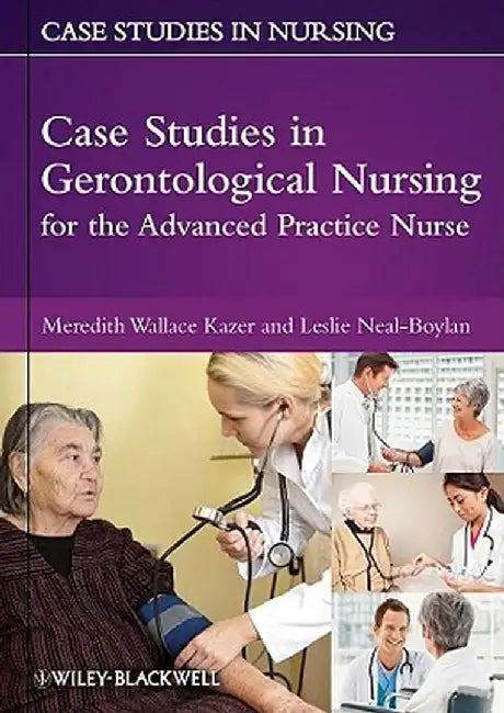 Case Studies in Gerontological Nursing for the Advanced Practice Nurse by Meredith Wallace Kazer