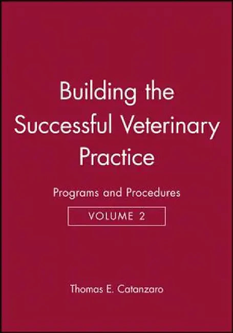 Building the Successful Veterinary Practice, Programs and Procedures by Thomas E. Catanzaro