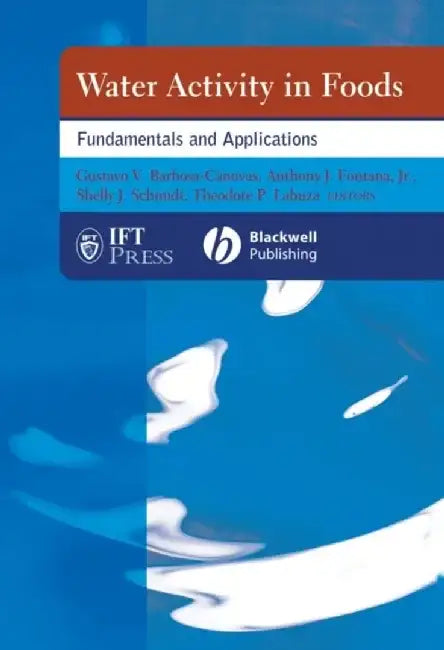 Water Activity in Foods: Fundamentals and Applications by Editor: Gustavo V. Barbosa-Canovas, Editor: Anthony J. Fontana, Editor: Shelly J. Schmidt (University of Illinois), Editor: Theodore P. Labuza (University of Minnesota)