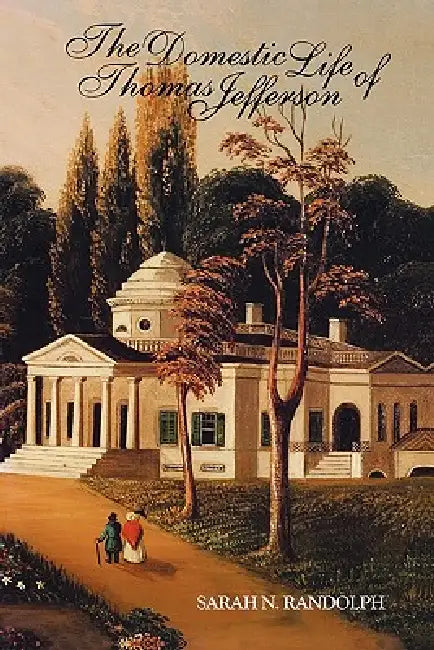 The Domestic Life of Thomas Jefferson by Sarah N. Randolph