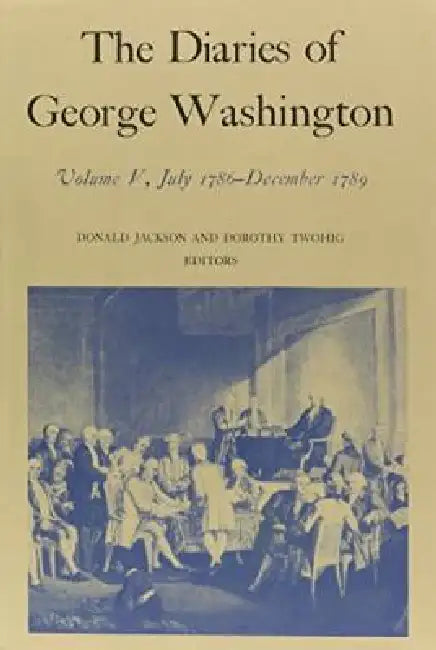 The Diaries of George Washington: July 1786-December 1789 Volume 5 by George Washington