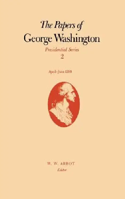 The Papers of George Washington: April-June 1789 Volume 2 by George Washington, W. W. Abbot