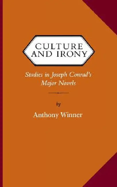 Culture and Irony: Studies in Joseph Conrad's Major Novels by Anthony Winner
