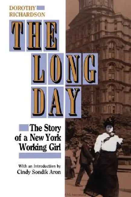 The Long Day: The Story of a New York Working Girl. by Dorothy Rlchardson, Cindy S. Aron