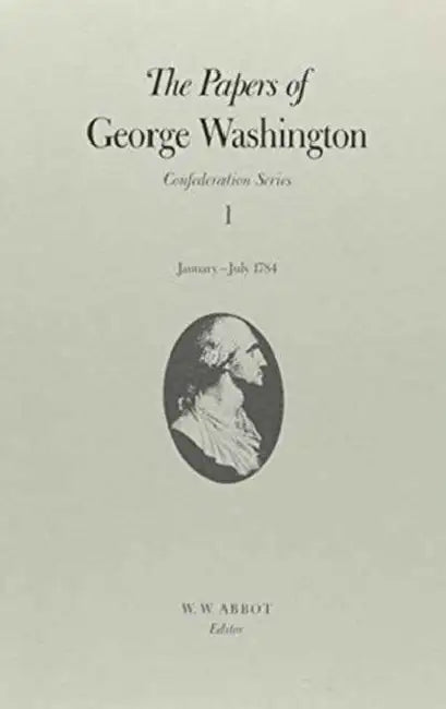 The Papers of George Washington: January-July 1784 Volume 1 by George Washington, W. W. Abbot, Dorothy Twohig