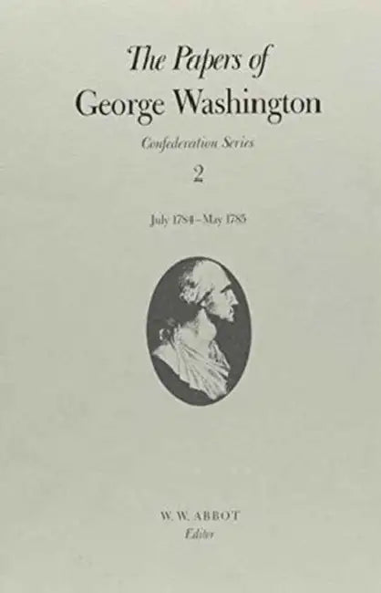 The Papers of George Washington: July 1784-May 1785 Volume 2 by George Washington, W. W. Abbot, Dorothy Twohig