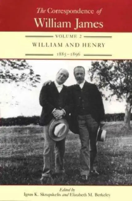 The Correspondence of William James: William and Henry 1885-1896 Volume 2 by William James, Ignas K. Skrupskelis, Elizabeth M. Berkeley