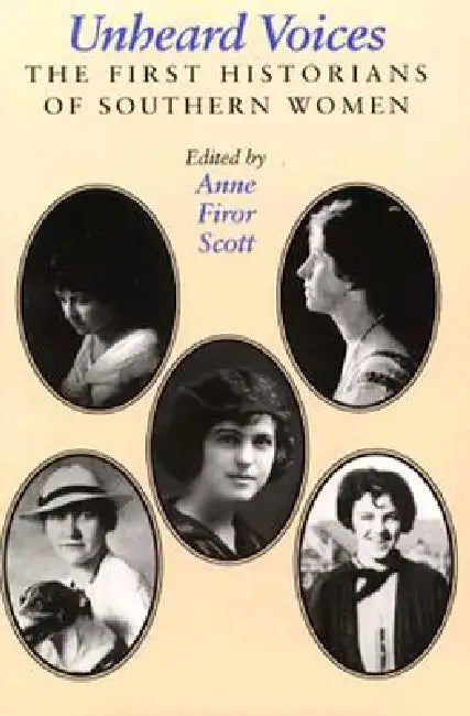 Unheard Voices: The First Historians of Southern Women by Anne Firor Scott
