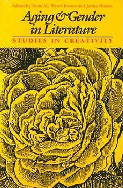 Aging and Gender in Literature: Studies in Creativity by Anne M. Wyatt-Brown, Janice Rossen
