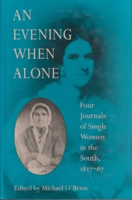 An Evening When Alone: Four Journals of Single Women in the South, 1827-67 by Michael O'Brien