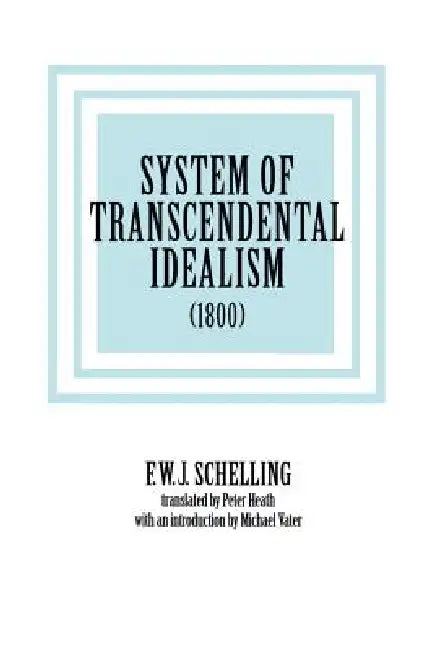 System of Transcendental Idealism (1800) by Friedrich Wilhelm Joseph Schelling, F. W. J. Schelling, Peter L. Heath