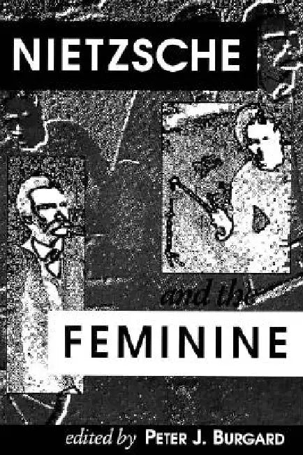 Nietzsche and the Feminine by Peter J. Burgard