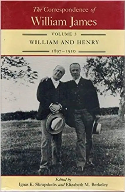 The Correspondence of William James: William and Henry 1897-1910 Volume 3 by William James, Ignas K. Skrupskelis, Elizabeth M. Berkeley