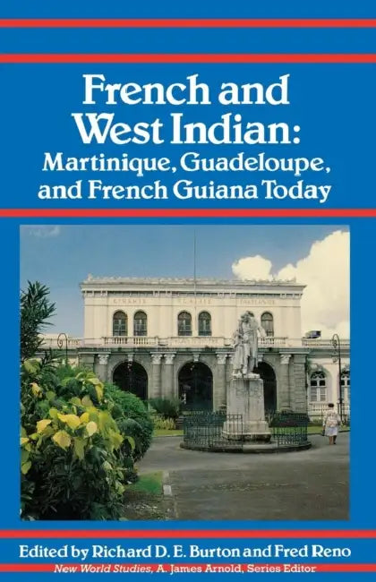 French and West Indian: Martinique, Guadeloupe, and French Guiana Today by Richard D. E. Burton, Fred Reno