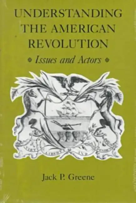 Understanding the American Revolution: Issues and Actors by Jack P. Greene