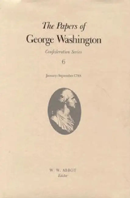 The Papers of George Washington: January-September 1788 Volume 6 by George Washington, Dorothy Twohig