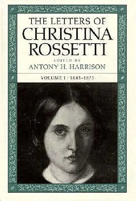 The Letters of Christina Rossetti: 1843-1873 Volume 1 by Christina Rossetti, Antony H. Harrison