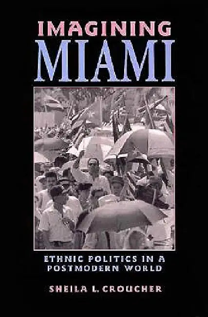 Imagining Miami: Ethnic Politics in a Postmodern World by Sheila L. Croucher