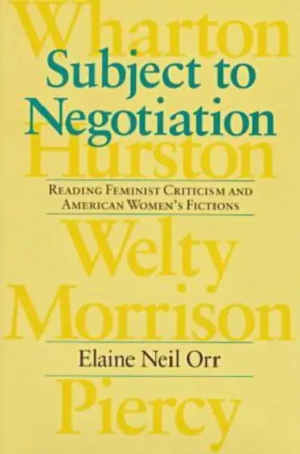 Subject to Negotiation: Reading Feminist Criticism and American Women's Fictions by Elaine Neil Orr