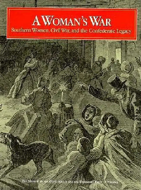 A Woman's War: Southern Women, Civil War, and the Confederate Legacy by Edward D. C. Campbell, Suzanne Lebsock, Museum of the Confederacy