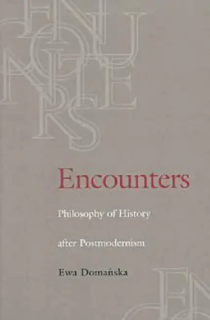 Encounters: Philosophy of History After Postmodernism by Ewa Domanska