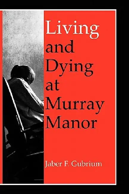 Living & Dying at Murray Manor by Jaber F. Gubrium