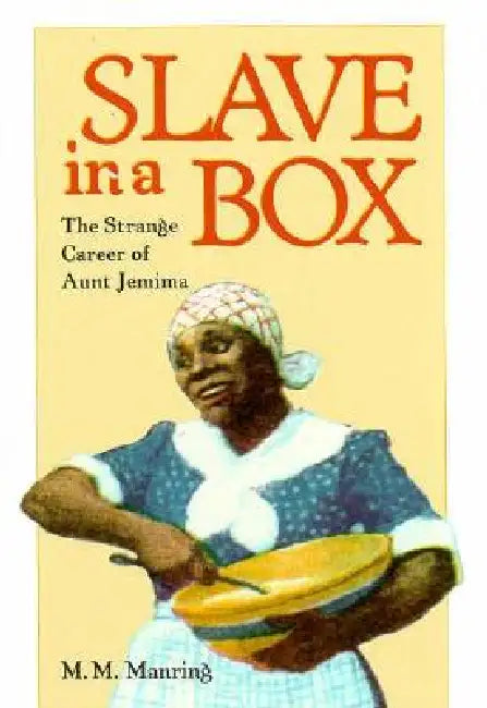 Slave in a Box: The Strange Career of Aunt Jemima by Maurice M. Manring