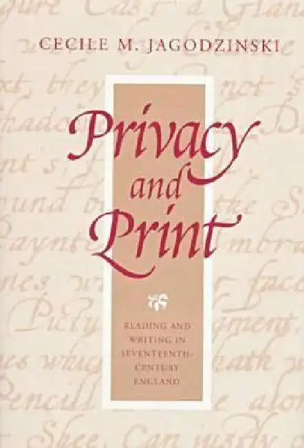 Privacy and Print: Reading and Writing in Seventeenth-Century England by Cecile M. Jagodzinski