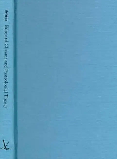Edouard Glissant and Postcolonial Theory: Strategies of Language and Resistance by Celia Britton