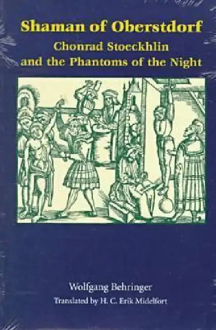 Shaman of Oberstdorf Shaman of Oberstdorf: Chonrad Stoeckhlin and the Phantoms of the Night by Wolfgang Behringer, H. C. Erik Midelfort