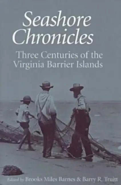 Seashore Chronicles: Three Centuries of the Virginia Barrier Island by Brooks M. Barnes, Barry R. Truitt
