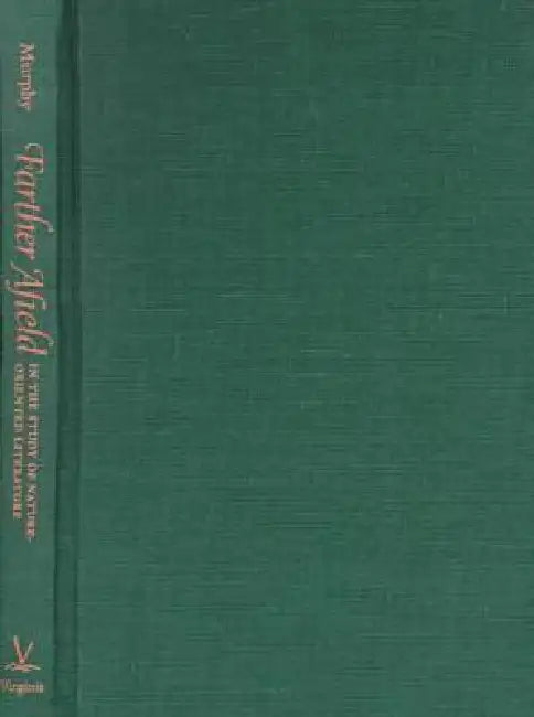 Farther Afield in the Study of Nature-Oriented Literature by Patrick D. Murphy