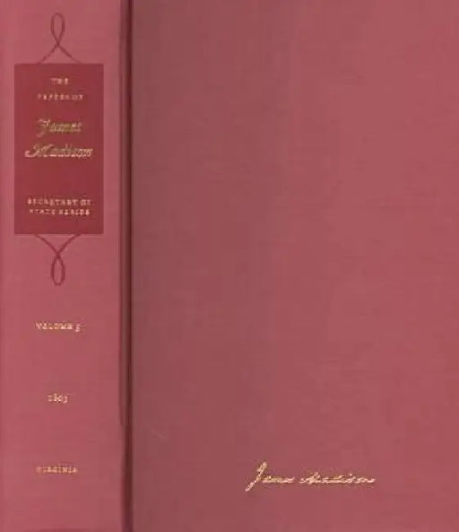 The Papers of James Madison: 16 May-31 October 1803 Volume 5 by James Madison, David B. Mattern, J. C. a. Stagg