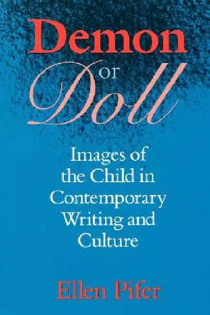 Demon or Doll: Images of the Child in Contemporary Writing and Culture by Ellen Pifer