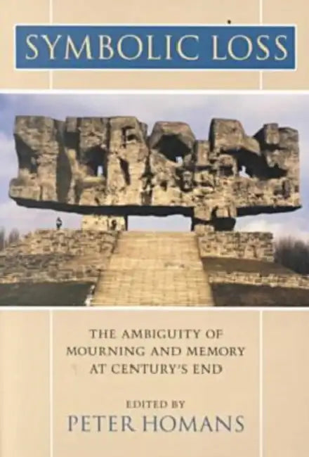 Symbolic Loss: The Ambiguity of Mourning and Memory at Century's End by Peter Homans, Julia Stern