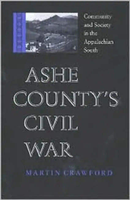 Ashe County's Civil War: Community and Society in the Appalachian South by Martin Crawford