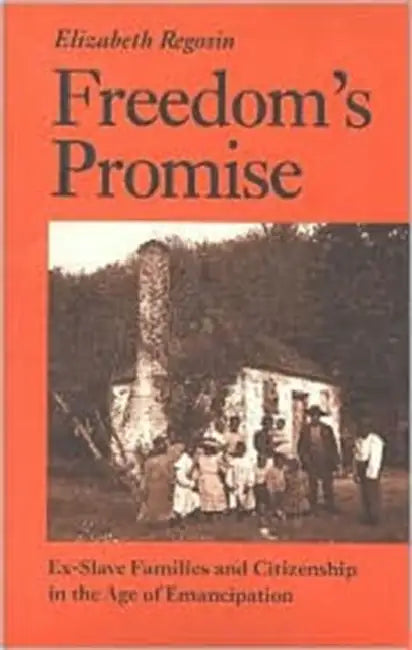 Freedom's Promise: Ex-Slave Families and Citizenship in the Age of Emancipation by Elizabeth Regosin