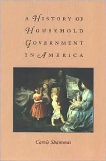 A History of Household Government in America by Carole Shammas