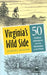Virginia's Wild Side: 50 Outdoor Adventures from the Mountains to the Ocean by Curtis J. Badger