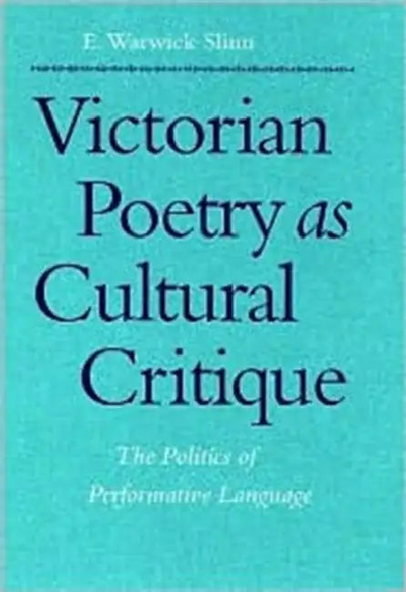 Victorian Poetry as Cultural Critique: The Politics of Performative Language by E. Warwick Slinn