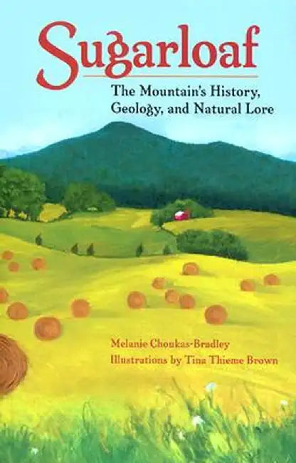 Sugarloaf: The Mountain's History, Geology, and Natural Lore the Mountain's History, Geology, and Natural Lore by Melanie Choukas-Bradley
