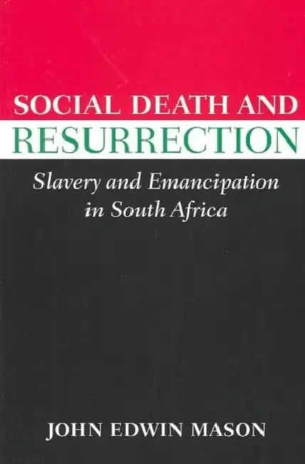 Social Death and Resurrection: Slavery and Emancipation in South Africa by John Edwin Mason