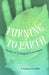 Turning to Earth: Stories of Ecological Conversion by F. Marina Schauffler
